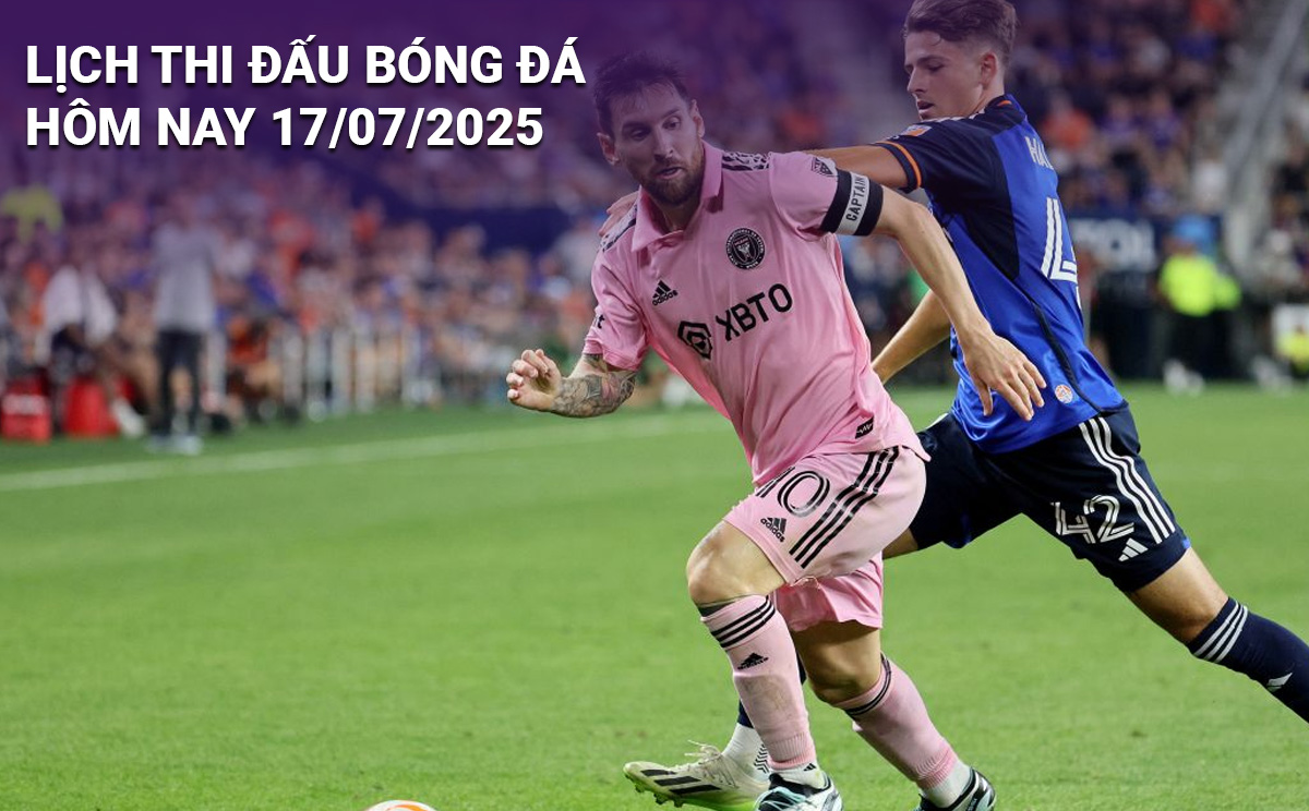Lịch thi đấu bóng đá hôm nay 17/7 và rạng sáng 18/7/2025: Cập nhật đầy đủ và chi tiết