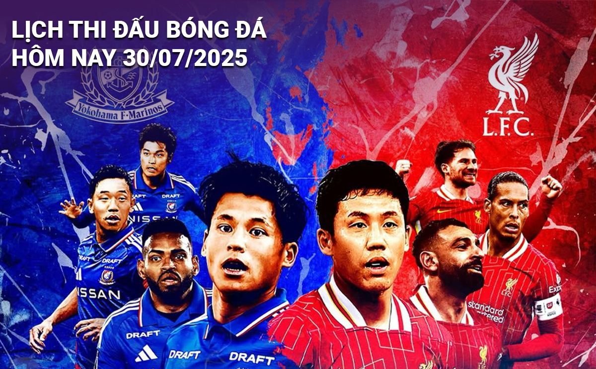 Lịch thi đấu bóng đá hôm nay 30/7 và rạng sáng 31/7/2025: Cập nhật đầy đủ và chi tiết