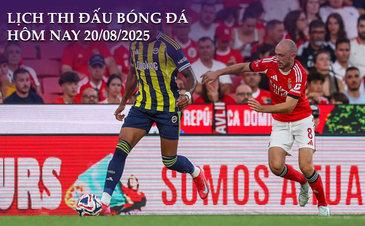 Lịch thi đấu bóng đá hôm nay 20/8/2025