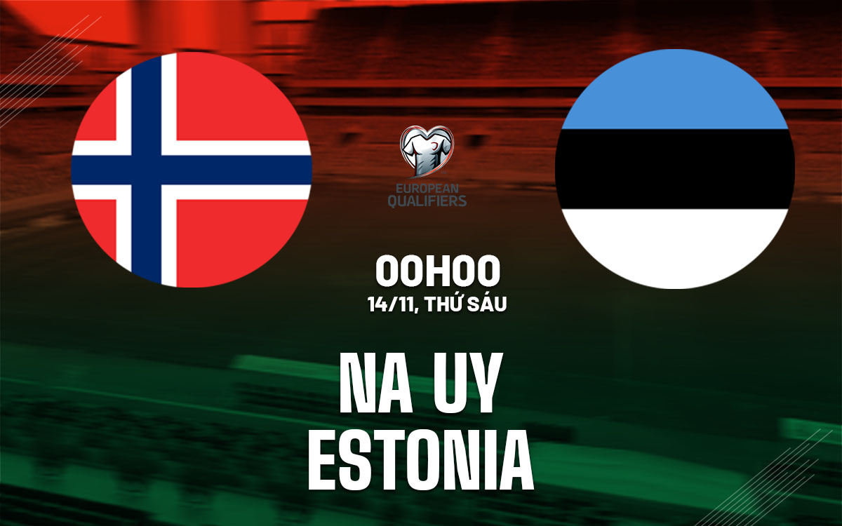 nhan dinh bong da du doan Na Uy vs Estonia vong loai world cup hom nay Na Uy vs Estonia vòng loại World Cup 2026 khu vực châu Âu